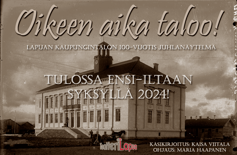 Syyskuussa nähdään ensimmäinen Teatteri Lapuan kahdesta tämän vuoden kantaesityksestä, Lapuan kaupungintalon 100-vuotis juhlavuoden kunniaksi esitettävä ”Oikeen aika taloo!”, jonka on käsikirjoittanut lapualaislähtöinen kirjailija Kaisa Viitala ja ohjaajana toimii Maria Haapanen.